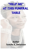 "Help Me" At This Funeral Table: Important Information for funeral arrangements and A step by step Guide for final wishes B0DVFRFDGP Book Cover