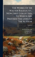 The Works Of Sir Walter Ralegh, Kt., Now First Collected, To Which Are Prefixed The Lives Of The Author 1024822745 Book Cover