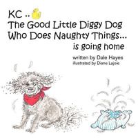 KC The Good Little Diggy Dog Who Does Naughty Things...is going home 146020428X Book Cover