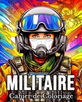 Cahier de Coloriage Militaire: 50 Images Étonnantes pour Lutter Contre le Stress et se Détendre (French Edition) B0CSGBJ2VZ Book Cover