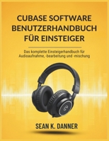 CUBASE SOFTWARE BENUTZERHANDBUC H FÜR EINSTEIGER: Das komplette Einsteigerhandbuch für Audioaufnahme, -bearbeitung und -mischung B0FHPKY49P Book Cover
