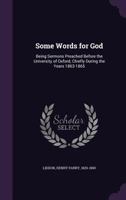 Some Words for God: Being Sermons Preached Before the University of Oxford, Chiefly During the Years; 1863-1865 (Classic Reprint) 1355007291 Book Cover