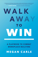 Walk Away to Win: A Playbook to Combat Workplace Bullying 1264949634 Book Cover