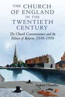 The Church of England in the Twentieth Century: The Church Commissioners and the Politics of Reform, 1948-1998 1843831651 Book Cover