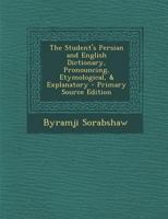The Student's Persian and English Dictionary, Pronouncing, Etymological, & Explanatory - Primary Source Edition 1295812940 Book Cover