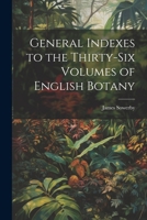 General Indexes to the Thirty-Six Volumes of English Botany 1022116509 Book Cover