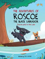 The Adventures of Roscoe The Black Labrador: Roscoe Goes to the Lake (The Adventures of Roscoe the Black Labrador Book Series) B0FJS838BS Book Cover