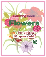 Coloring book Flowers for girls 10 years old B09242ZR16 Book Cover