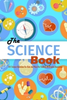 The Science Book: 101 Science Questions For Kids And Ways For Children To Broaden Knowledge: Science for Kids B08QBDK9K7 Book Cover