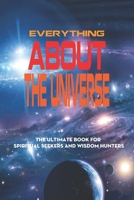 Everything About The Universe: The Ultimate Book For Spiritual Seekers And Wisdom Hunters B09M53NZ7V Book Cover