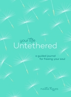 Your Life Untethered: A Guided Journal for Freeing Your Soul 1250253616 Book Cover