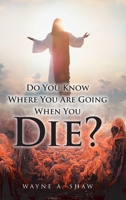 Do You Know Where You Are Going When You Die? B0F6H5HL1G Book Cover