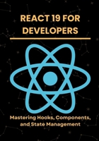 React 19 for Developers: Mastering Hooks, Components, and State Management B0DSZGL9GV Book Cover