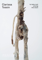 Clarissa Tossin: To Take Root Among the Stars 1646570359 Book Cover