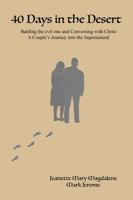 40 Days in the Desert : Battling the Evil One and Conversing with Christ: a Couple's Journey into the Supernatural 0988352141 Book Cover