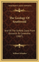 The Geology Of Southwold: And Of The Suffolk Coast From Dunwich To Covehithe 116717948X Book Cover