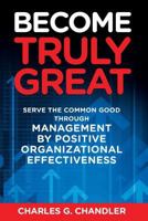 Become Truly Great: Serve the Common Good Through Management by Positive Organizational Effectiveness 1946114286 Book Cover