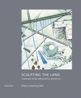 Sculpting the Land: Landcape Design Influenced by Abstract Art 1912690462 Book Cover