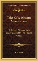 Tales Of A Western Mountaineer: A Record Of Mountain Experiences On The Pacific Coast 1164507907 Book Cover