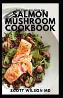 The Complete Guide on Salmon Mushroom Cookbook: The Effective And Essential Guide to Delicious Mushrooms And Live a Healthy Life B098WDBC2T Book Cover