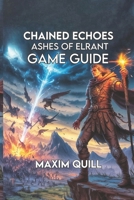 Chained Echoes: Ashes of Elrant Game Guide: Unlock Secrets, And Hidden Content to Conquer Every Challenge B0FLVVH1D7 Book Cover