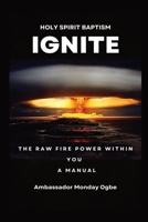 Ignite the Raw Fire Power Within You - Holy Spirit Baptism Manual 1088159931 Book Cover