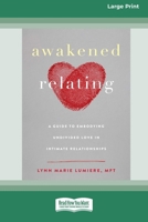 Awakened Relating: A Guide to Embodying Undivided Love in Intimate Relationships (16pt Large Print Format) 1038726980 Book Cover