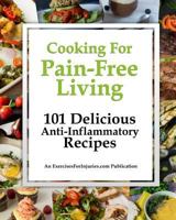 Cooking for Pain-Free Living: 101 Delicious Anti-Inflammatory Recipes 1977512593 Book Cover