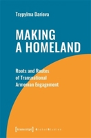 Making a Homeland: Roots and Routes of Transnational Armenian Engagement 3837662543 Book Cover