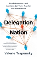 Delegation Nation: How Entrepreneurs and Assistants Can Thrive Together in a Remote World 1544543751 Book Cover