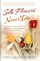 Silk Flowers Never Die: Love, Death, Mental Illness and Courage in an Internationally Renowned Family 0955350727 Book Cover