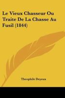 Le Vieux Chasseur Ou Traite De La Chasse Au Fusil (1844) 1166758575 Book Cover