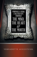 Purposely Living a Blessed Life Through the Mind, the Heart and the Mouth 1664273476 Book Cover