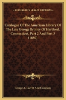Catalogue Of The American Library Of The Late George Brinley Of Hartford, Connecticut, Part 2 And Part 3 1164598007 Book Cover