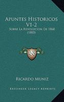 Apuntes Historicos V1-2: Sobre La Revolucion De 1868 (1885) 1160792755 Book Cover