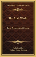 The Arab World, Past, Present and Future 1162917571 Book Cover