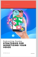 Podcasting Payday: Strategies for Monetizing Your Voice B0CBDKTGW6 Book Cover