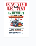 Diabetes Is Forever (Harsh but True): 21 Habits You Must Build to Take Back Control: Gain Clarity, Restore Confidence, and Master Daily Choices That Help You Live Stronger Long Term. B0GV7VTS6R Book Cover