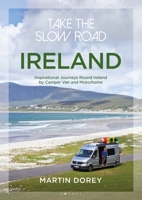 Take the Slow Road: Ireland: Inspirational Journeys Round Ireland by Camper Van and Motorhome 1844865878 Book Cover