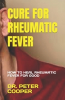 Cure for Rheumatic Fever: How to Heal Rheumatic Fever for Good B0BVCTW2YT Book Cover