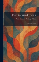 The Amber-Riders: And Other Poems 1025268733 Book Cover