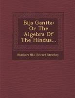 Bija Ganita: Or the Algebra of the Hindus... 1249957044 Book Cover