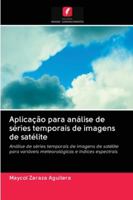 Aplicação para análise de séries temporais de imagens de satélite: Análise de séries temporais de imagens de satélite para variáveis meteorológicas e índices espectrais 6202837721 Book Cover
