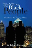 What's Wrong with Black People: What Blacks Will Not Say Publicly 1481757113 Book Cover