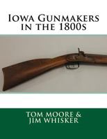 Iowa Gunmakers in the 1800's 1717066755 Book Cover