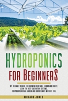 Hydroponics for Beginners: DIY Beginner's guide for growing vegetable, herbs and fruits. learn the best cultivation systems. For your personal garden and grow plants without soil B087CRN6FY Book Cover