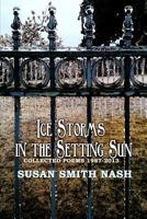 Ice Storms in the Setting Sun: Collected Poems 1987-2013 0615954626 Book Cover