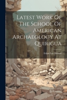 Latest Work Of The School Of American Archaeology At Quirigua 1022274260 Book Cover