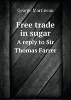 Free Trade in Sugar a Reply to Sir Thomas Farrer 5518689292 Book Cover