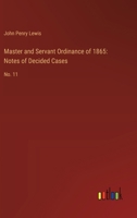 Master and Servant Ordinance of 1865: Notes of Decided Cases: No. 11 3385312310 Book Cover